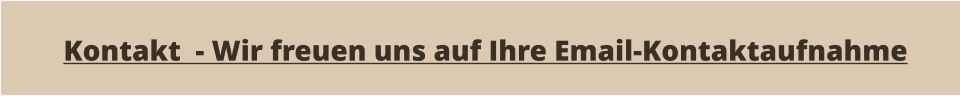 Kontakt  - Wir freuen uns auf Ihre Email-Kontaktaufnahme